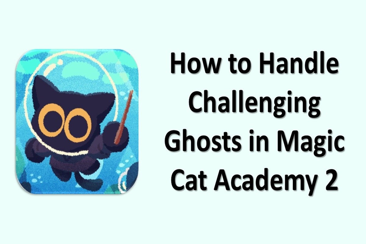 How to Handle Challenging Ghosts in Magic Cat Academy 2
